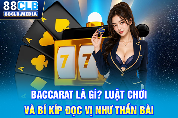 Baccarat Là Gì? Luật Chơi Và Bí Kíp Đọc Vị Như Thần Bài