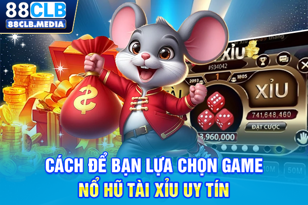Nổ Hũ Tài Xỉu Săn Jackpot Khủng Lên Đến Hàng Chục Tỷ Đồng Cách để bạn lựa chọn game nổ hũ tài xỉu uy tín