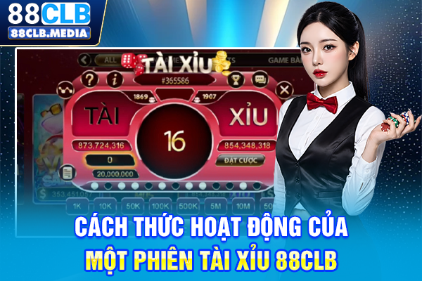 Cách Chơi Tài Xỉu 88CLB Và Mẹo Ăn Thưởng Cực Khủng Cách thức hoạt động của một phiên Tài Xỉu 88CLB