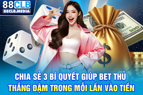 Cách Chơi Tài Xỉu 88CLB Và Mẹo Ăn Thưởng Cực Khủng Chia sẻ 3 bí quyết giúp bet thủ thắng đậm trong mỗi lần vào tiền