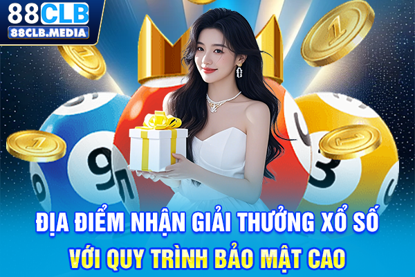 Địa điểm nhận giải thưởng xổ số với quy trình bảo mật cao