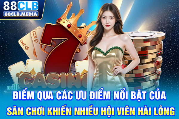 Trải Nghiệm Casino 88CLB, Sảnh Game Hot Nhất Năm 2026 Điểm qua các ưu điểm nổi bật của sân chơi khiến nhiều hội viên hài lòng