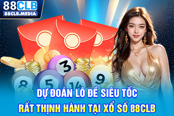 Xổ Số 88CLB Đầu Tư Hôm Nay, Ngày Mai Nhận Tiền Tỷ Về Túi Dự đoán lô đề siêu tốc rất thịnh hành tại xổ số 88CLB