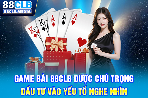 Game Bài 88CLB được chú trọng đầu tư vào yếu tố nghe nhìn