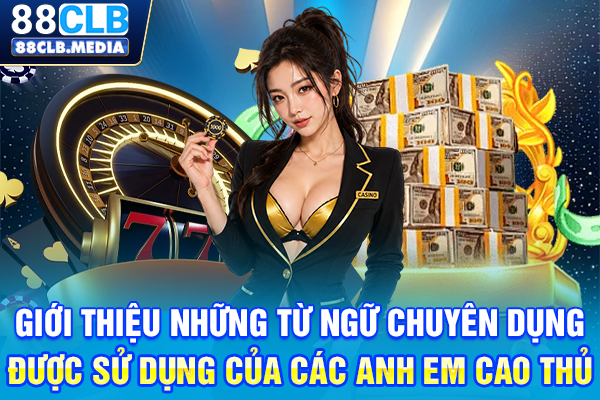 Roulette 88CLB Game Bài Trực Tuyến Hấp Dẫn Cho Bet Thủ Giới thiệu những từ ngữ chuyên dụng được sử dụng của các anh em cao thủ