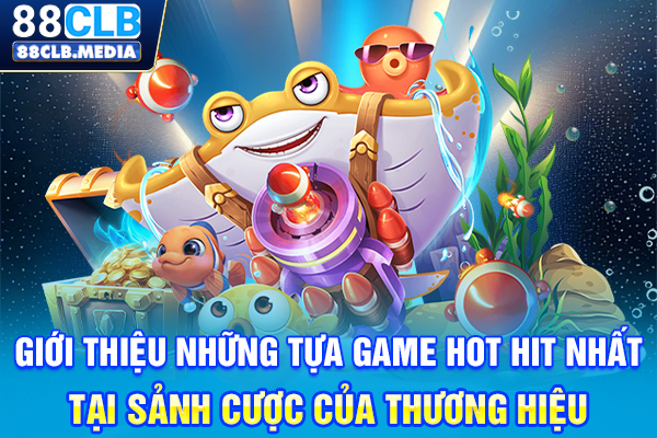 Giới thiệu những tựa game hot hit nhất tại sảnh cược của thương hiệu