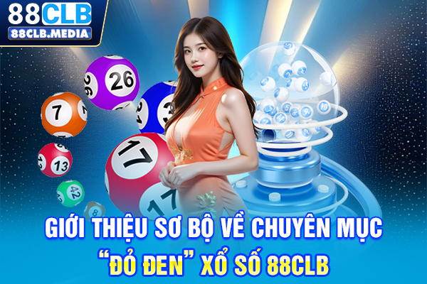 Xổ Số 88CLB Đầu Tư Hôm Nay, Ngày Mai Nhận Tiền Tỷ Về Túi Giới thiệu sơ bộ về chuyên mục “đỏ đen” xổ số 88CLB
