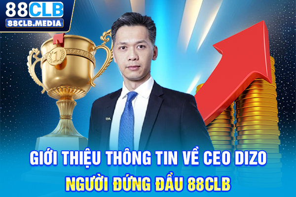 Giới thiệu thông tin về CEO Dizo - người đứng đầu 88CLB