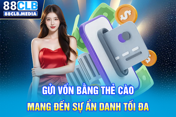 Gửi vốn bằng thẻ cào mang đến sự ẩn danh tối đa
