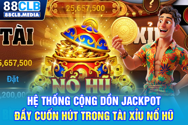 Nổ Hũ Tài Xỉu Săn Jackpot Khủng Lên Đến Hàng Chục Tỷ Đồng Hệ thống cộng dồn jackpot đầy cuốn hút trong tài xỉu nổ hũ