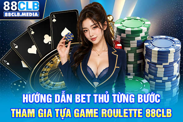 Roulette 88CLB Game Bài Trực Tuyến Hấp Dẫn Cho Bet Thủ Hướng dẫn bet thủ từng bước tham gia tựa game Roulette 88CLB