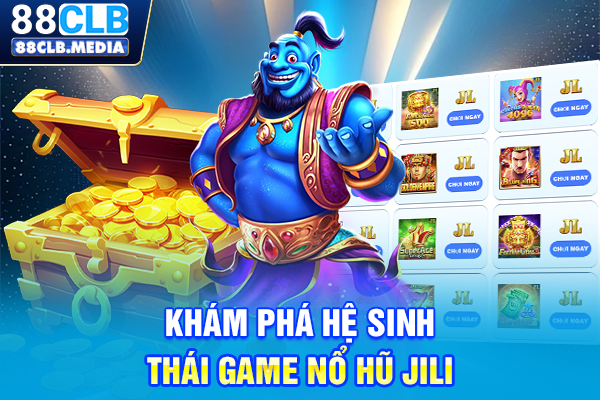 Khám phá hệ sinh thái game nổ hũ JILI