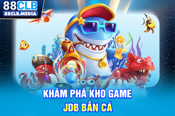 JDB Bắn Cá Online & Tuyệt Chiêu Xả Đạn Săn Boss Thần Tài Khám phá kho game JDB bắn cá