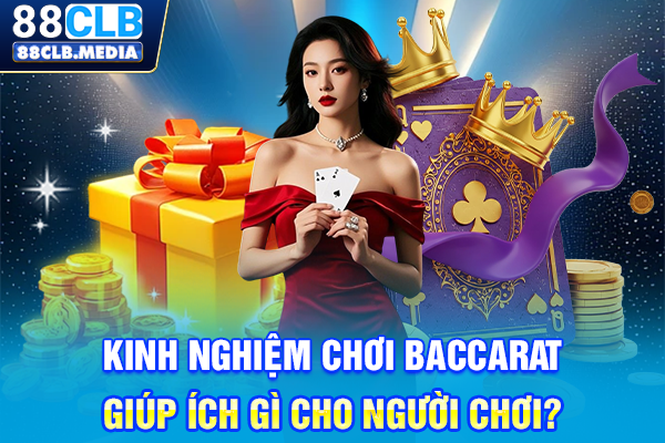 Kinh nghiệm chơi Baccarat giúp ích gì cho người chơi?