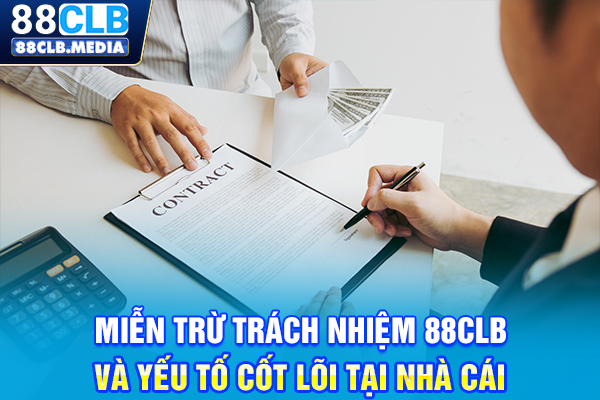 Miễn Trừ Trách Nhiệm 88CLB Và Yếu Tố Cốt Lõi Tại Nhà Cái
