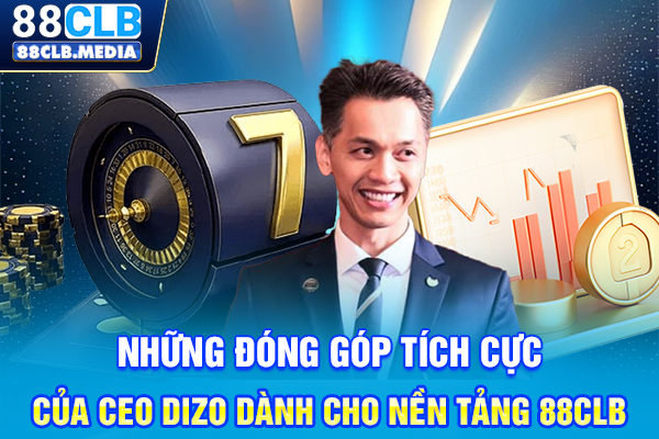 Những đóng góp tích cực của CEO Dizo dành cho nền tảng 88CLB