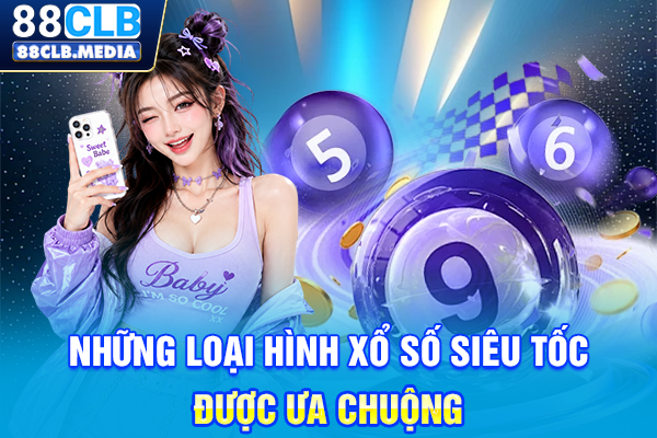 Xổ Số Siêu Tốc Bứt Tốc Thành Triệu Phú Trong Nháy Mắt Những loại hình xổ số siêu tốc được ưa chuộng