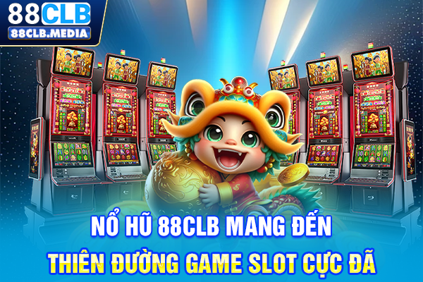 Nổ Hũ 88CLB Mang Đến Thiên Đường Game Slot Cực Đã