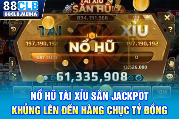 Nổ Hũ Tài Xỉu Săn Jackpot Khủng Lên Đến Hàng Chục Tỷ Đồng
