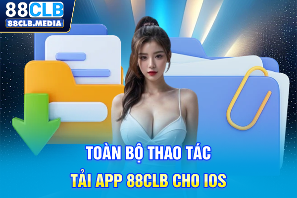 Tải App 88CLB Tối Ưu Hóa Trải Nghiệm Chỉ Trên Một Ứng Dụng Toàn bộ thao tác tải app 88CLB cho IOS