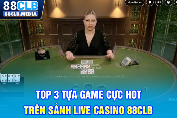 Trải Nghiệm Casino 88CLB, Sảnh Game Hot Nhất Năm 2026 Top 3 tựa game cực hot trên sảnh Live Casino 88CLB