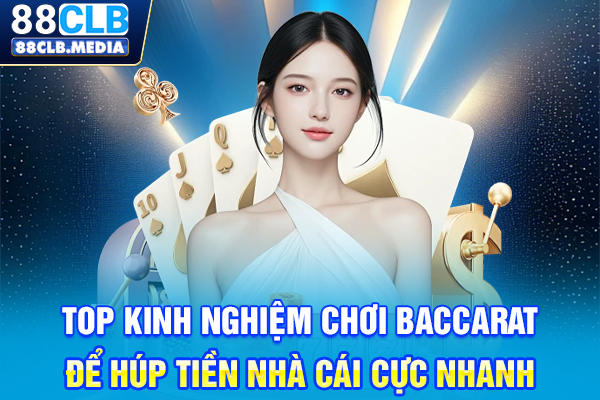 Top Kinh Nghiệm Chơi Baccarat Để Húp Tiền Nhà Cái Cực Nhanh