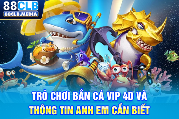 Bắn Cá VIP 4D Tựa Game Săn Thưởng Với Hiệu Ứng Mãn Nhãn Trò chơi bắn cá VIP 4D và thông tin anh em cần biết