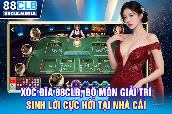 Xóc Đĩa 88CLB, Bộ Môn Giải Trí Sinh Lời Cực Hời Tại Nhà Cái