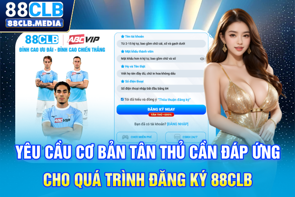 Yêu cầu cơ bản tân thủ cần đáp ứng cho quá trình đăng ký 88CLB