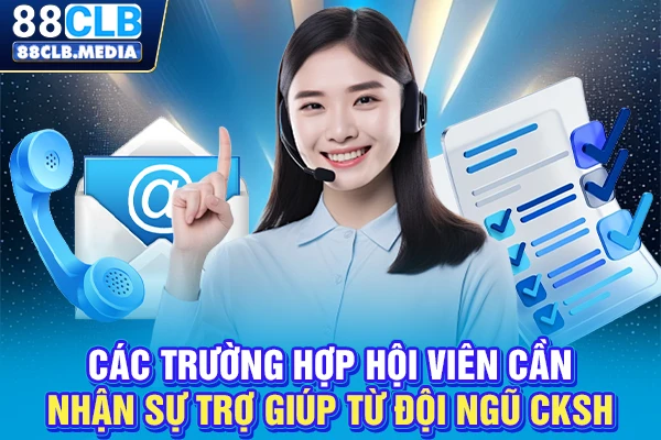 Liên Hệ 88CLB Đơn Giản Với Hệ Thống CSKH Tận Tâm Các trường hợp hội viên cần nhận sự trợ giúp từ đội ngũ CKSH